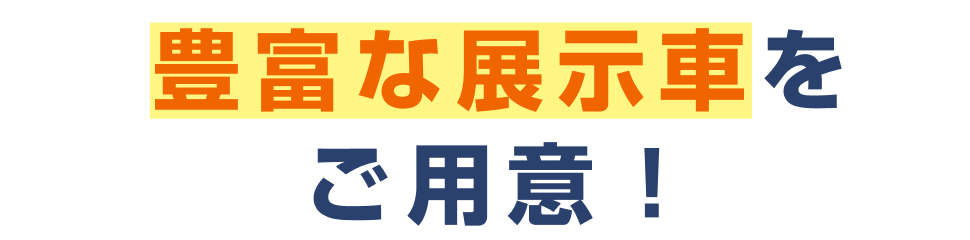 豊富な展示車をご用意！