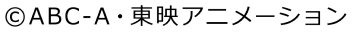 ©ABC-A・東映アニメーション