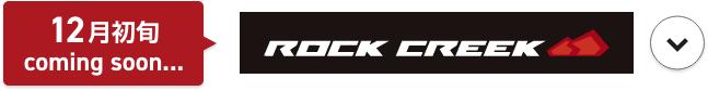 12月初旬 coming soon... ROCK CREEK