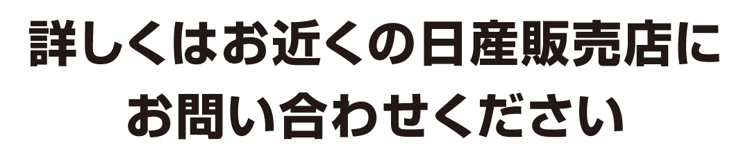 お近くの日産販売店にご相談ください