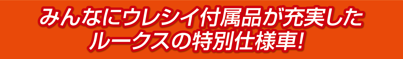 みんなにウレシイ付属品が充実したルークスの特別仕様車！