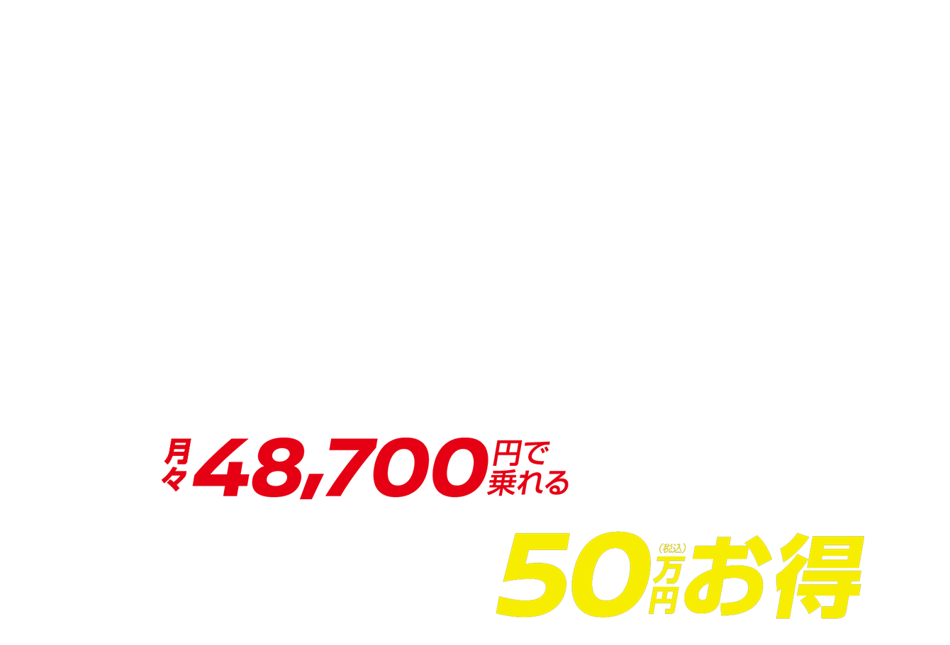月々48,700円で乗れる 最大50万円（税込）お得