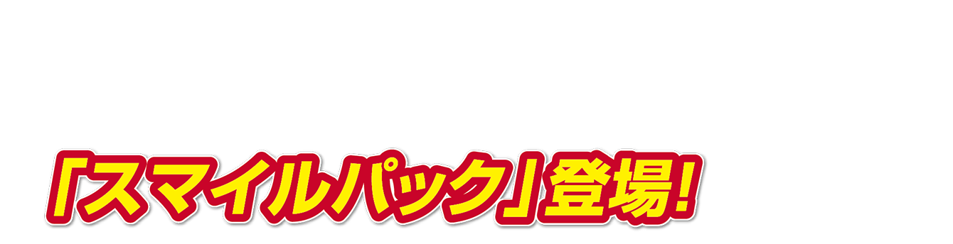 スマイルパック登場！