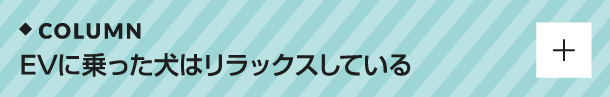 COLUMN「EVに乗った犬はリラックスしている」