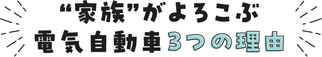 “家族”がよろこぶ電気自動車 3つの理由