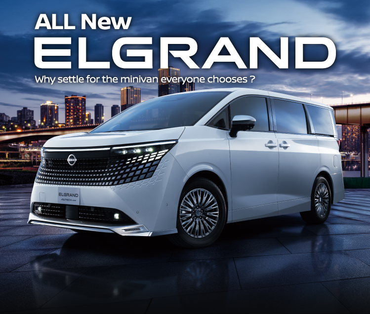 ALL New ELGRAND Why settle for the minivan everyone chooses ?