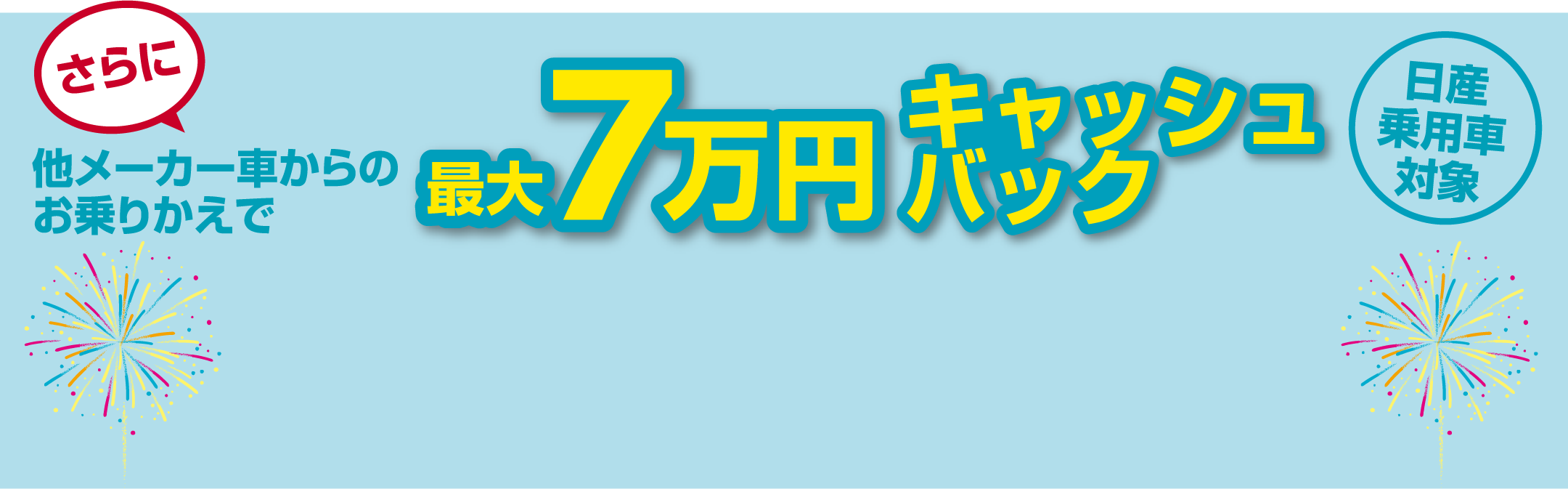 さらに他メーカー車からのお乗りかえで最大7万円キャッシュバック