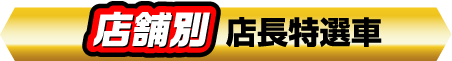 【店舗別】店長特選車