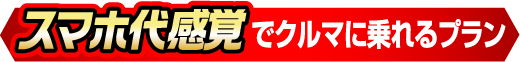 スマホ代感覚でクルマに乗れるプラン