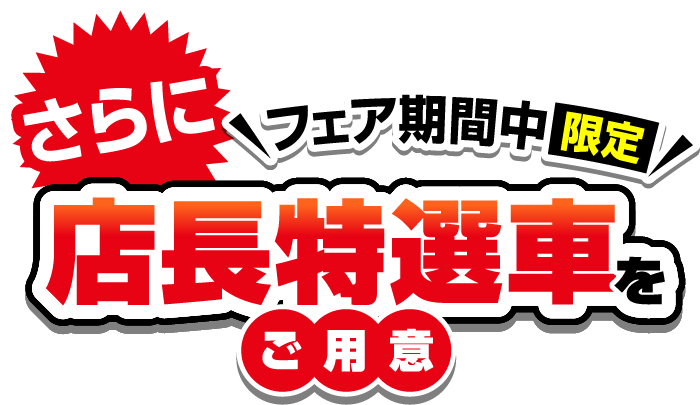 さらにフェア期間中限定 店長特選車をご用意