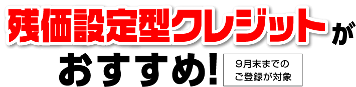 残価設定型クレジットがおすすめ! 9月末までのご登録が対象