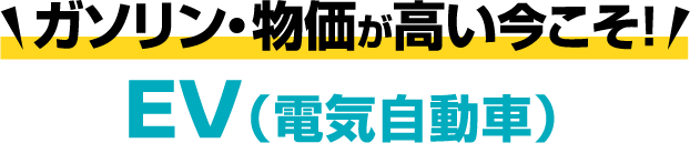 ガソリン・物価が高い今こそ！EV（電気自動車）