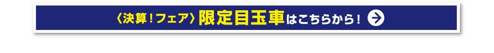 決算フェア限定目玉車はこちらから！