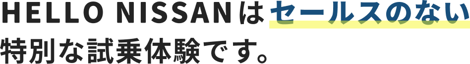 HELLO NISSANはセールスのない特別な試乗体験です。