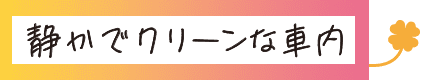 静かでクリーンな車内